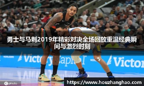 勇士与马刺2019年精彩对决全场回放重温经典瞬间与激烈时刻