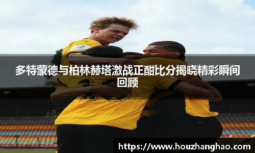 多特蒙德与柏林赫塔激战正酣比分揭晓精彩瞬间回顾